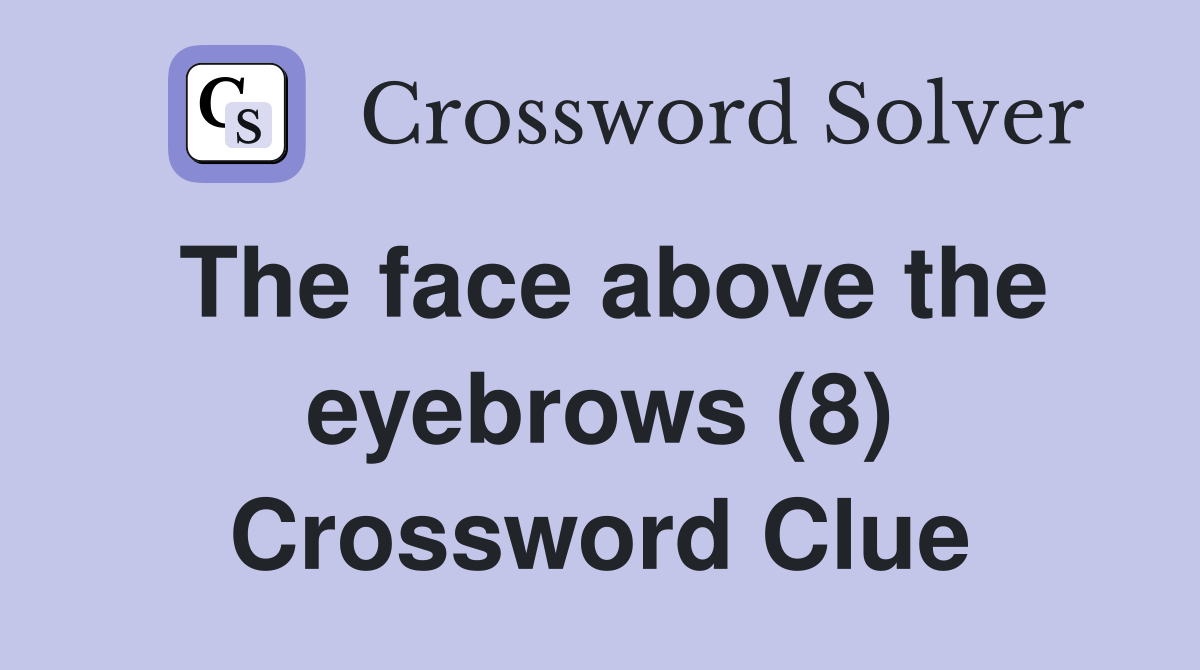 The face above the eyebrows (8) Crossword Clue Answers Crossword Solver